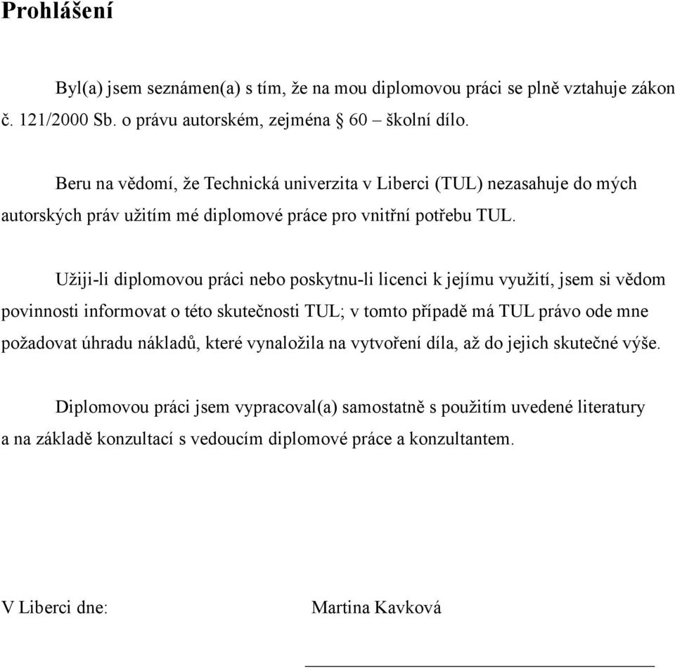 Užiji-li diplomovou práci nebo poskytnu-li licenci k jejímu využití, jsem si vědom povinnosti informovat o této skutečnosti TUL; v tomto případě má TUL právo ode mne požadovat