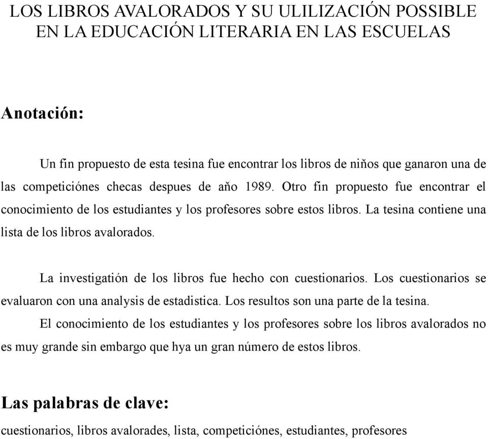 La tesina contiene una lista de los libros avalorados. La investigatión de los libros fue hecho con cuestionarios. Los cuestionarios se evaluaron con una analysis de estadistica.