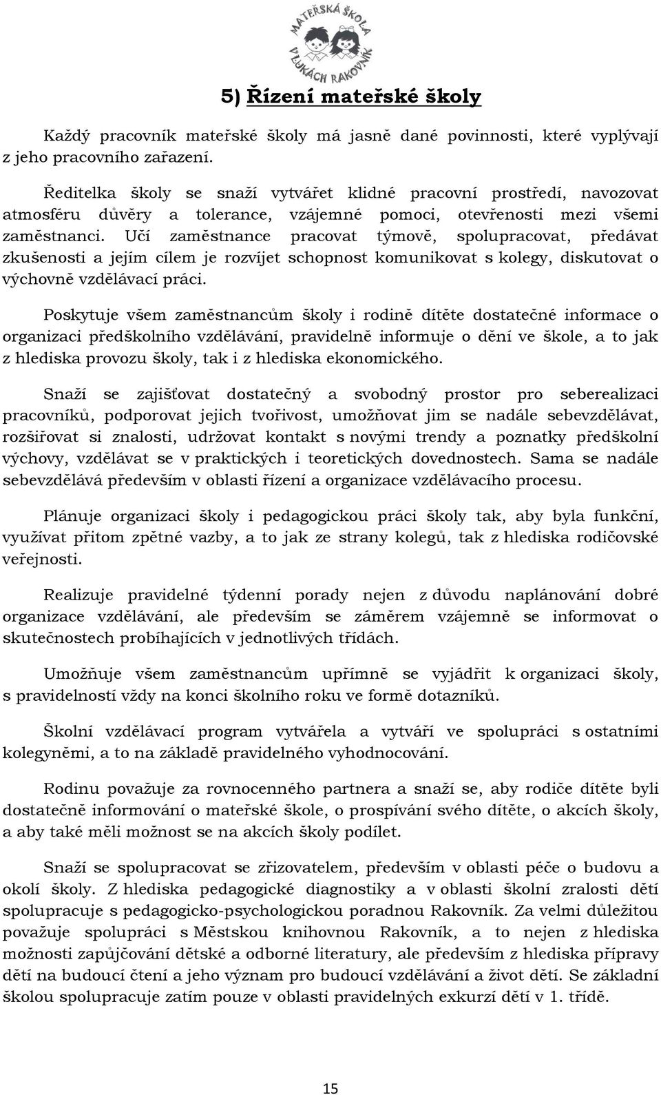 Učí zaměstnance pracovat týmově, spolupracovat, předávat zkušenosti a jejím cílem je rozvíjet schopnost komunikovat s kolegy, diskutovat o výchovně vzdělávací práci.