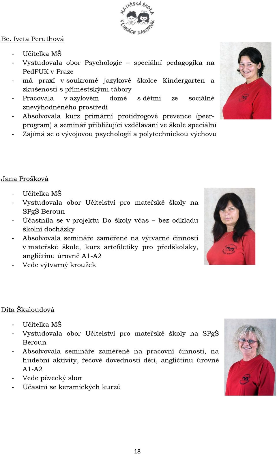 o vývojovou psychologii a polytechnickou výchovu Jana Prošková - Učitelka MŠ - Vystudovala obor Učitelství pro mateřské školy na SPgŠ Beroun - Účastnila se v projektu Do školy včas bez odkladu školní