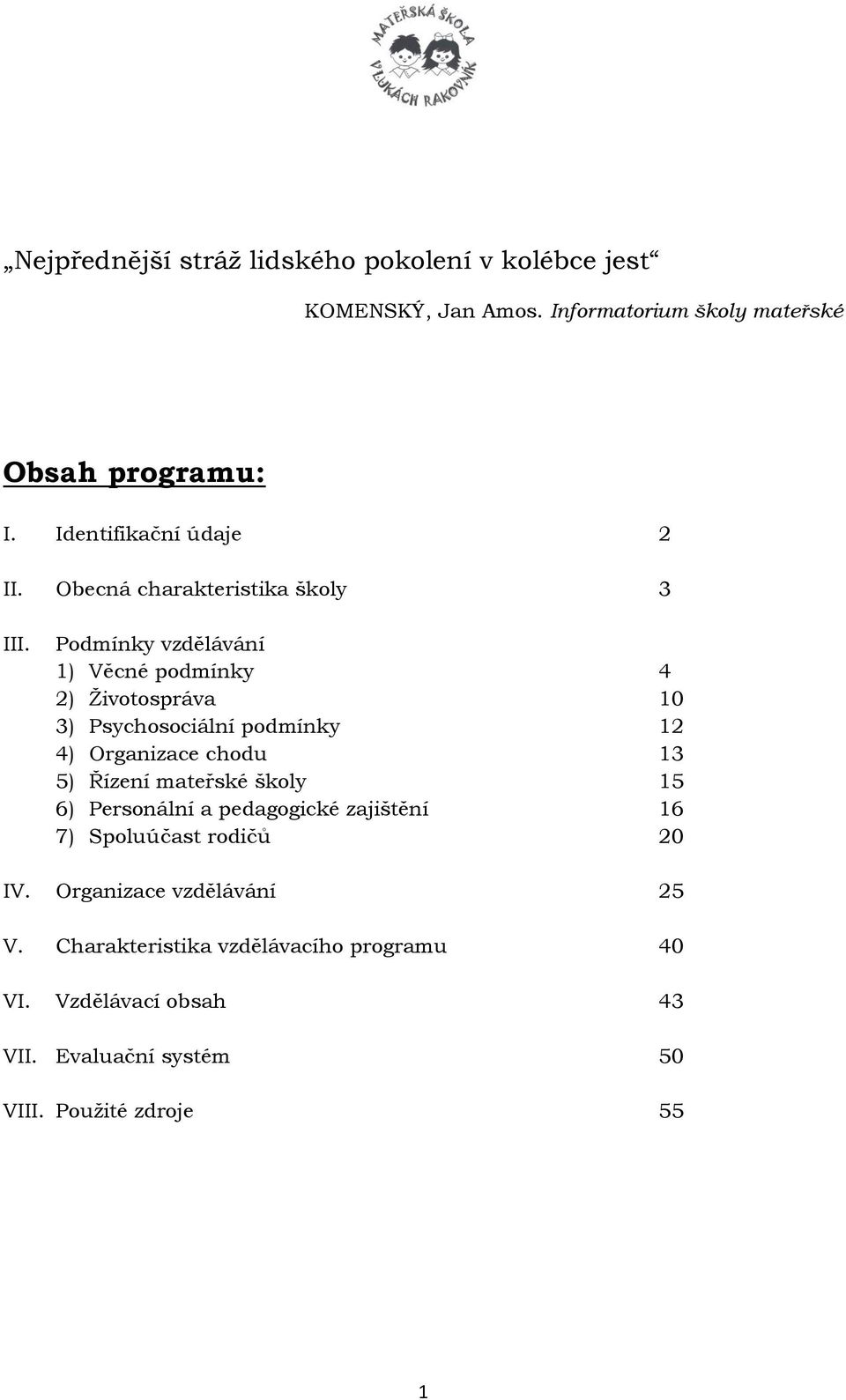 Podmínky vzdělávání 1) Věcné podmínky 4 2) Životospráva 10 3) Psychosociální podmínky 12 4) Organizace chodu 13 5) Řízení mateřské