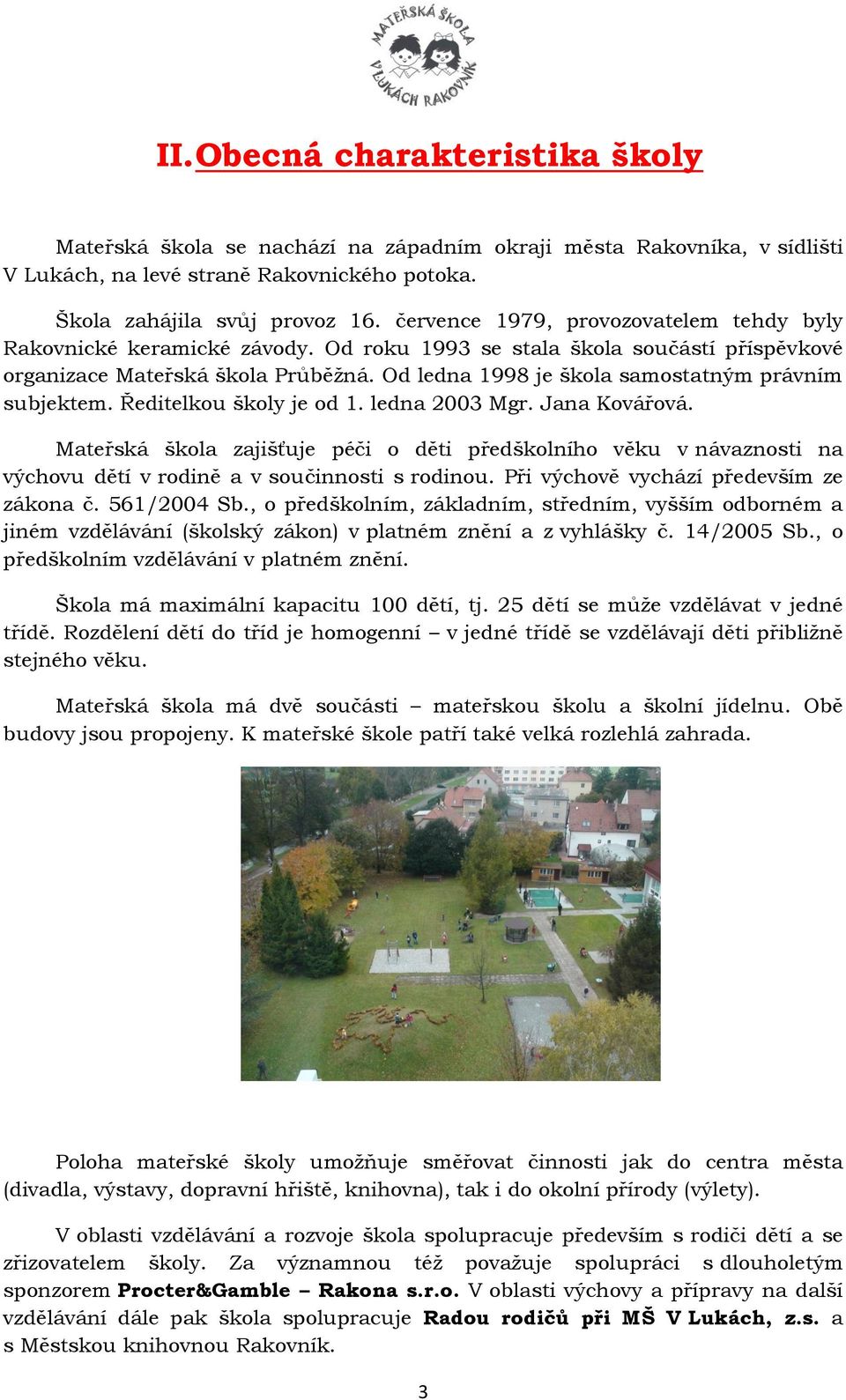 Od ledna 1998 je škola samostatným právním subjektem. Ředitelkou školy je od 1. ledna 2003 Mgr. Jana Kovářová.