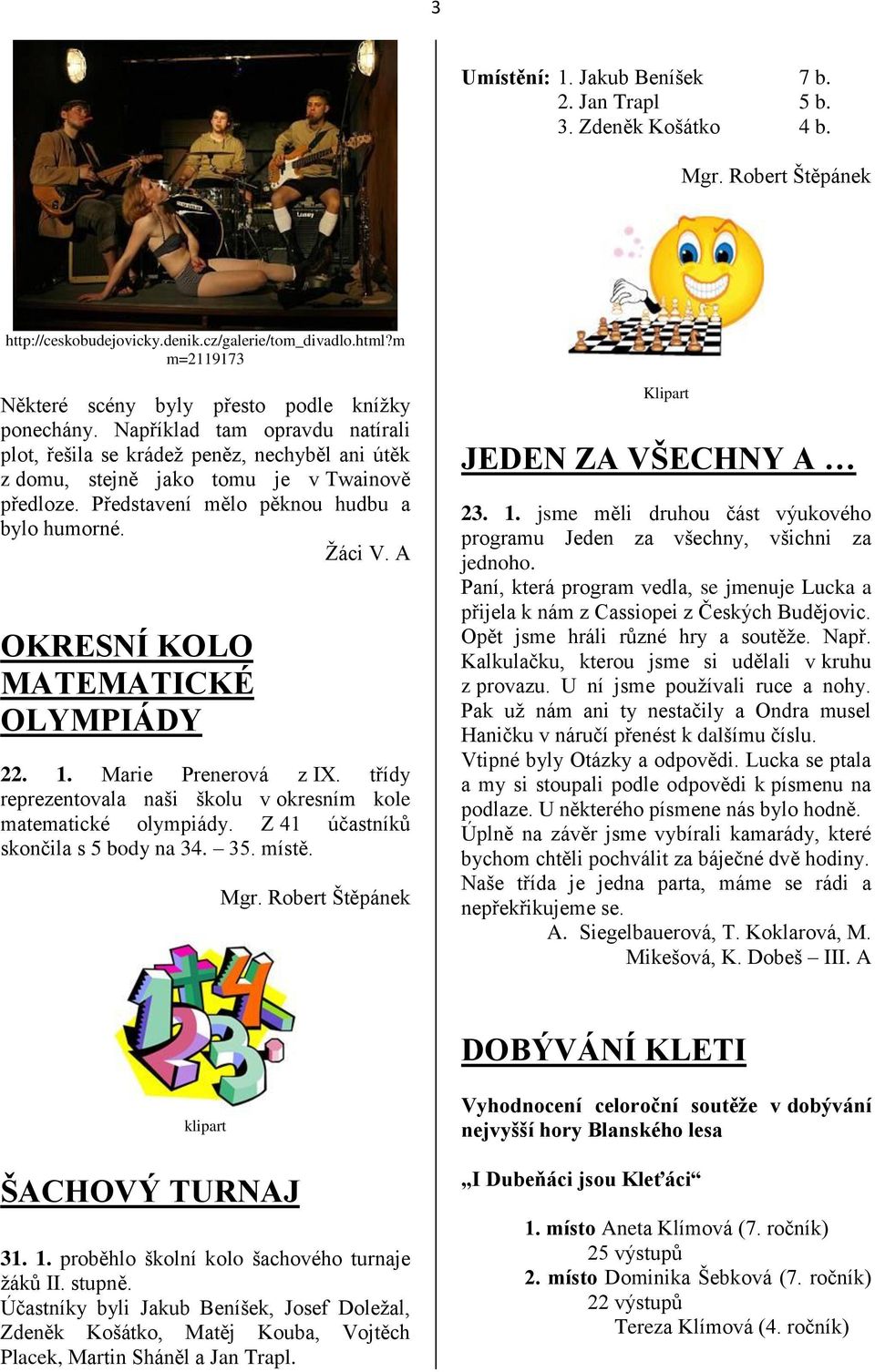 Představení mělo pěknou hudbu a bylo humorné. Žáci V. A OKRESNÍ KOLO MATEMATICKÉ OLYMPIÁDY 22. 1. Marie Prenerová z IX. třídy reprezentovala naši školu v okresním kole matematické olympiády.