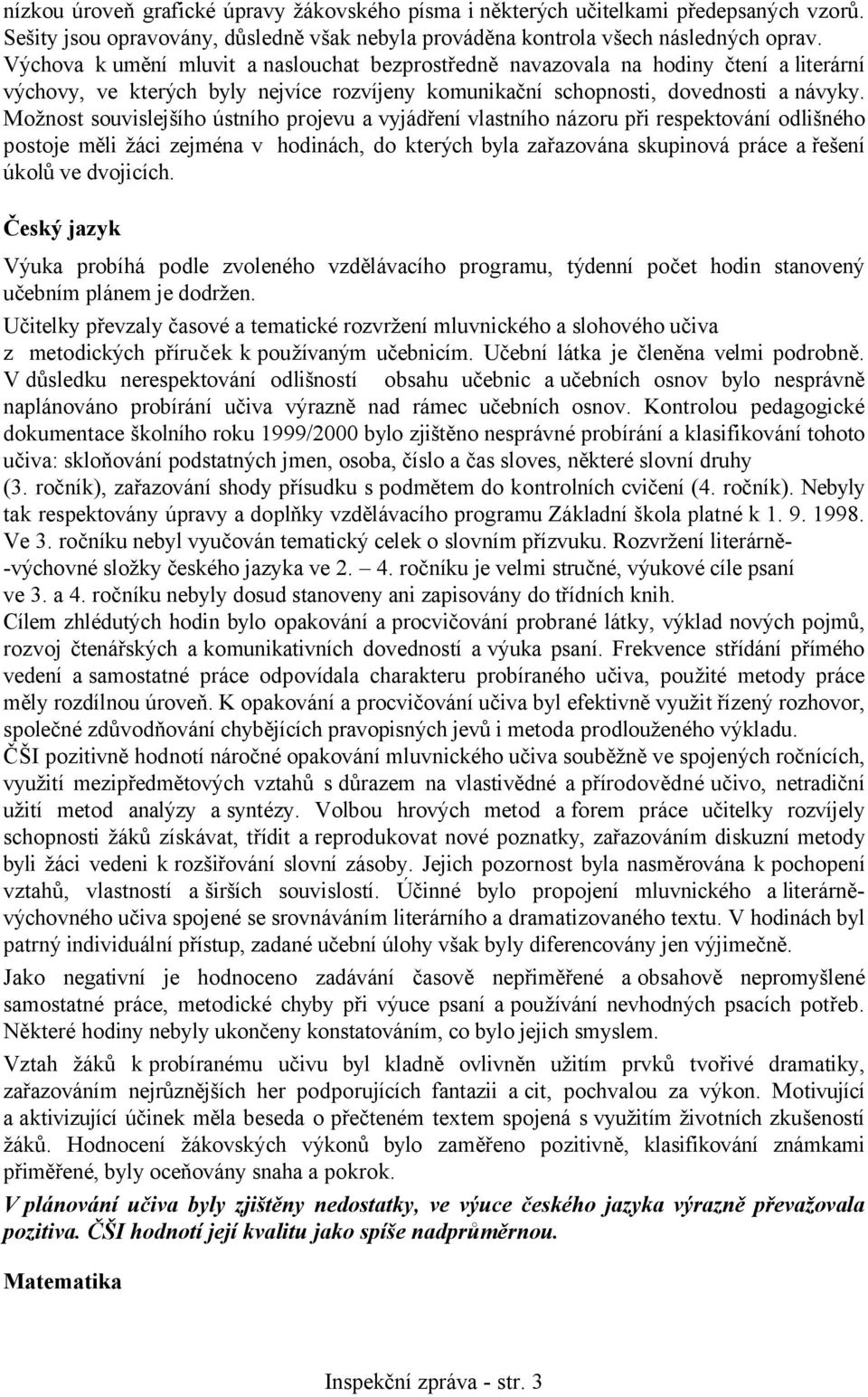 Možnost souvislejšího ústního projevu a vyjádření vlastního názoru při respektování odlišného postoje měli žáci zejména v hodinách, do kterých byla zařazována skupinová práce a řešení úkolů ve