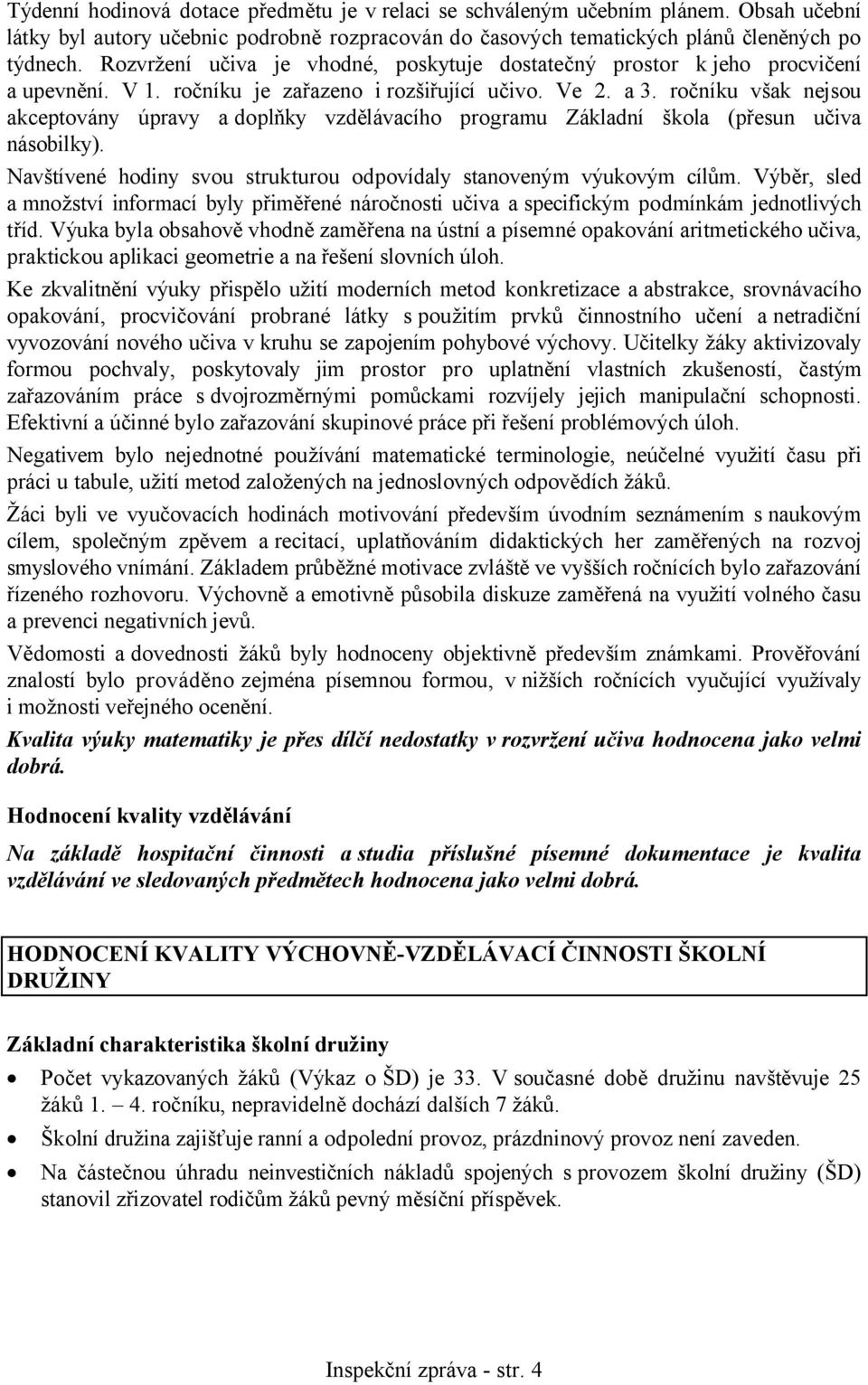 ročníku však nejsou akceptovány úpravy a doplňky vzdělávacího programu Základní škola (přesun učiva násobilky). Navštívené hodiny svou strukturou odpovídaly stanoveným výukovým cílům.