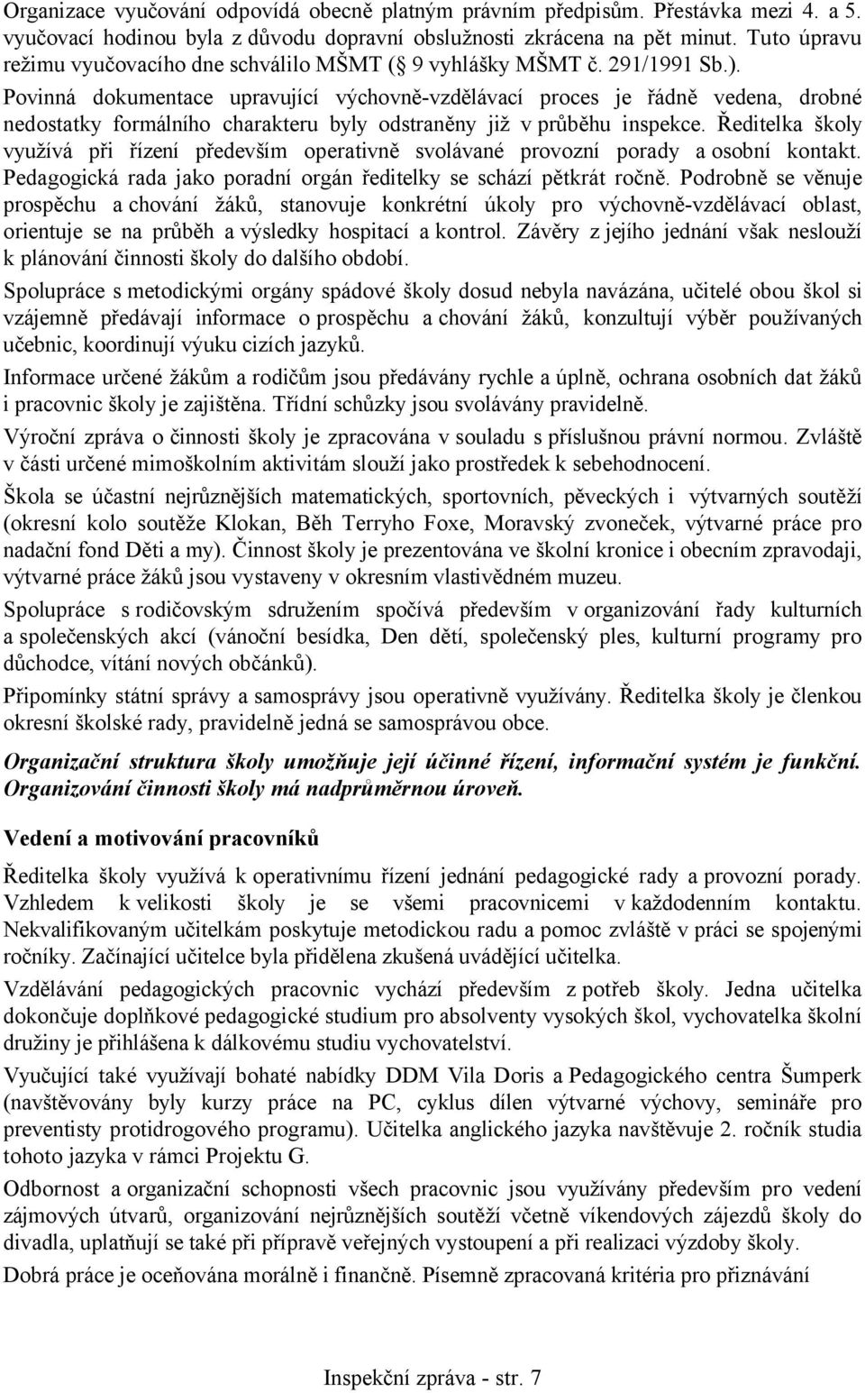 Povinná dokumentace upravující výchovně-vzdělávací proces je řádně vedena, drobné nedostatky formálního charakteru byly odstraněny již v průběhu inspekce.