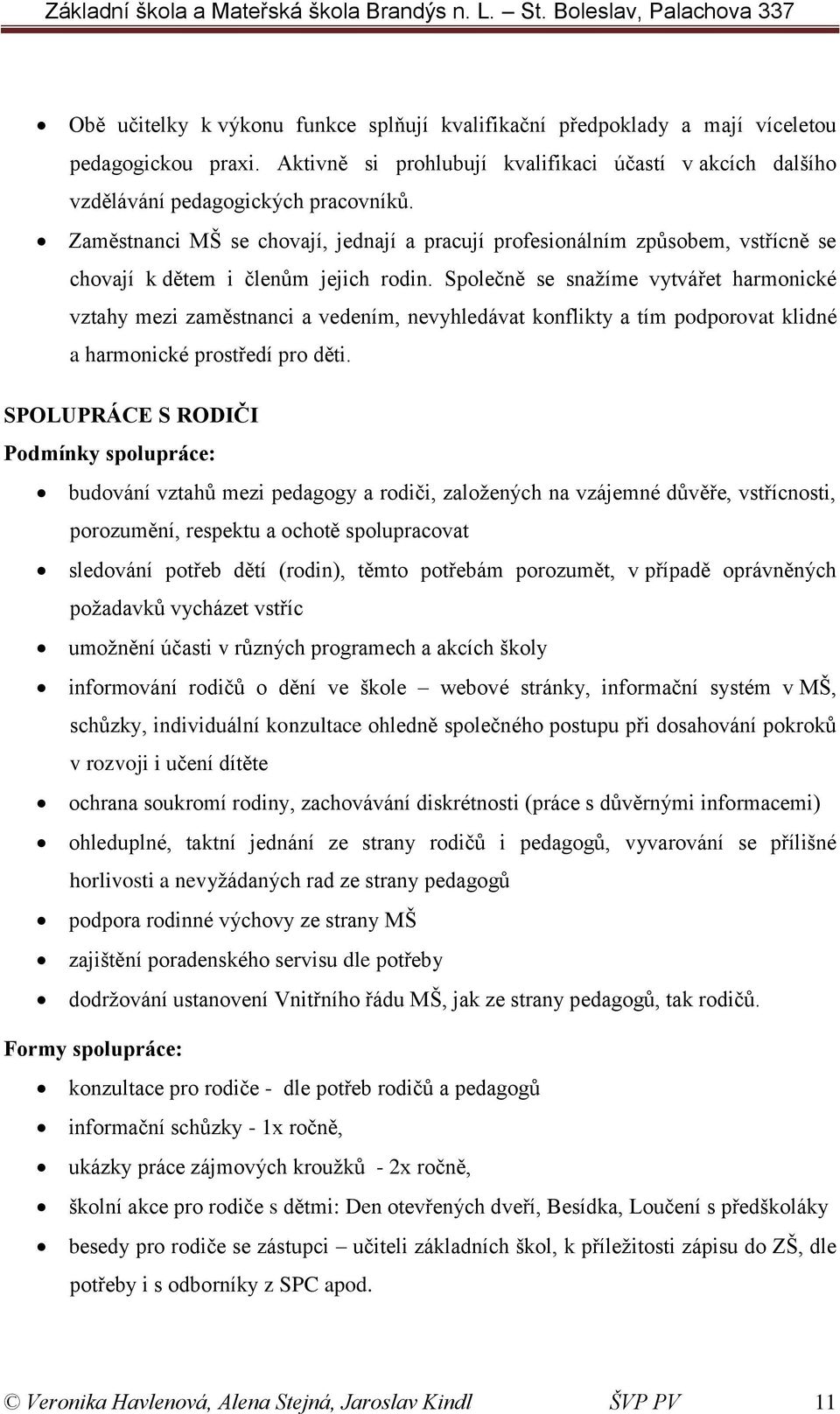 Společně se snažíme vytvářet harmonické vztahy mezi zaměstnanci a vedením, nevyhledávat konflikty a tím podporovat klidné a harmonické prostředí pro děti.