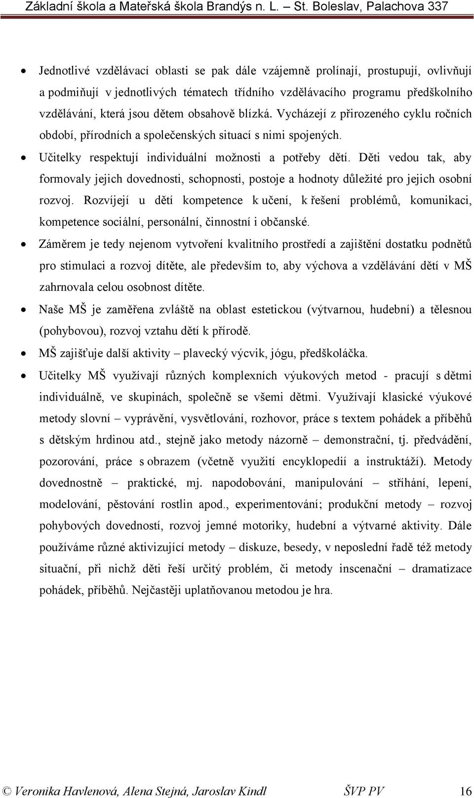 Děti vedou tak, aby formovaly jejich dovednosti, schopnosti, postoje a hodnoty důležité pro jejich osobní rozvoj.