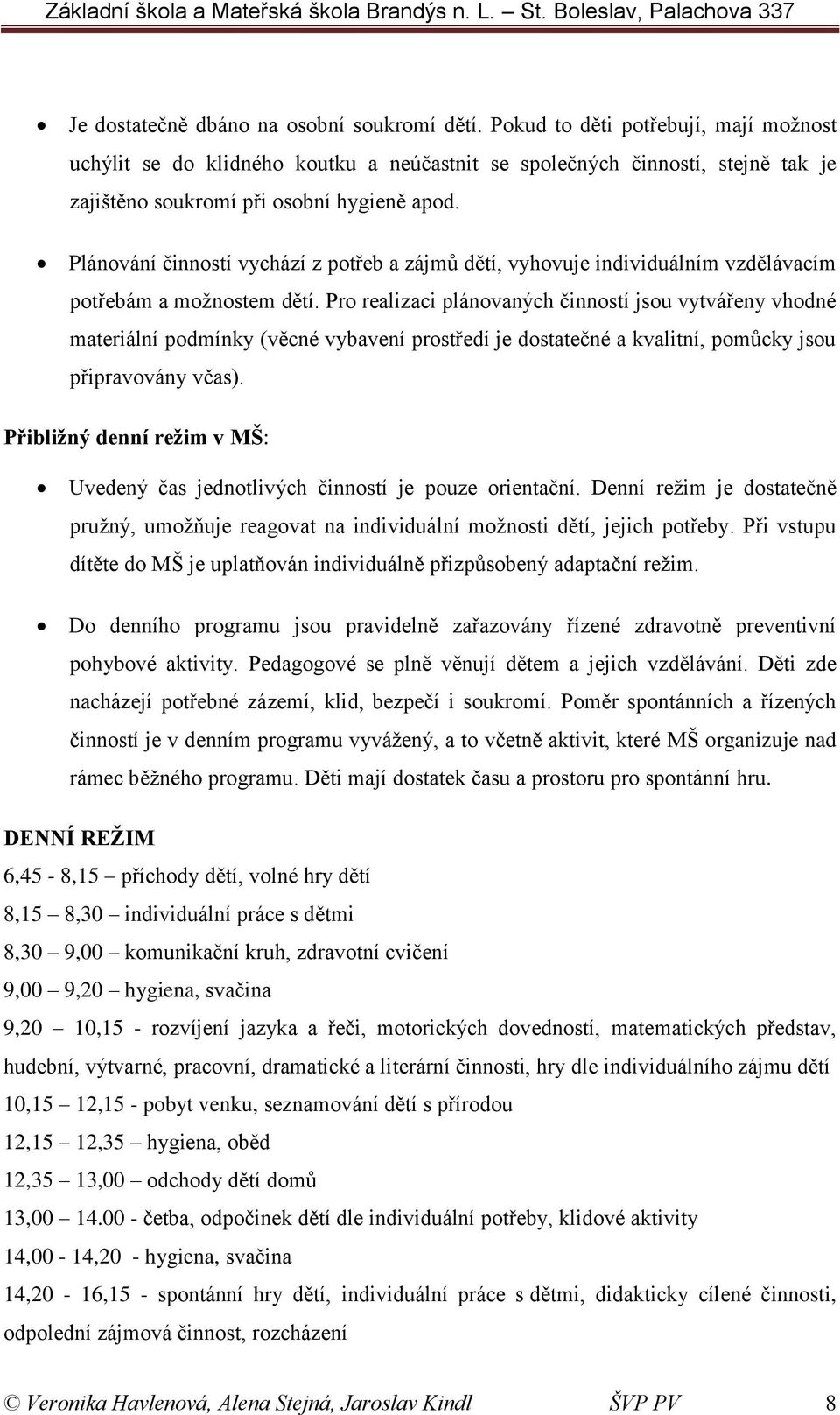 Plánování činností vychází z potřeb a zájmů dětí, vyhovuje individuálním vzdělávacím potřebám a možnostem dětí.