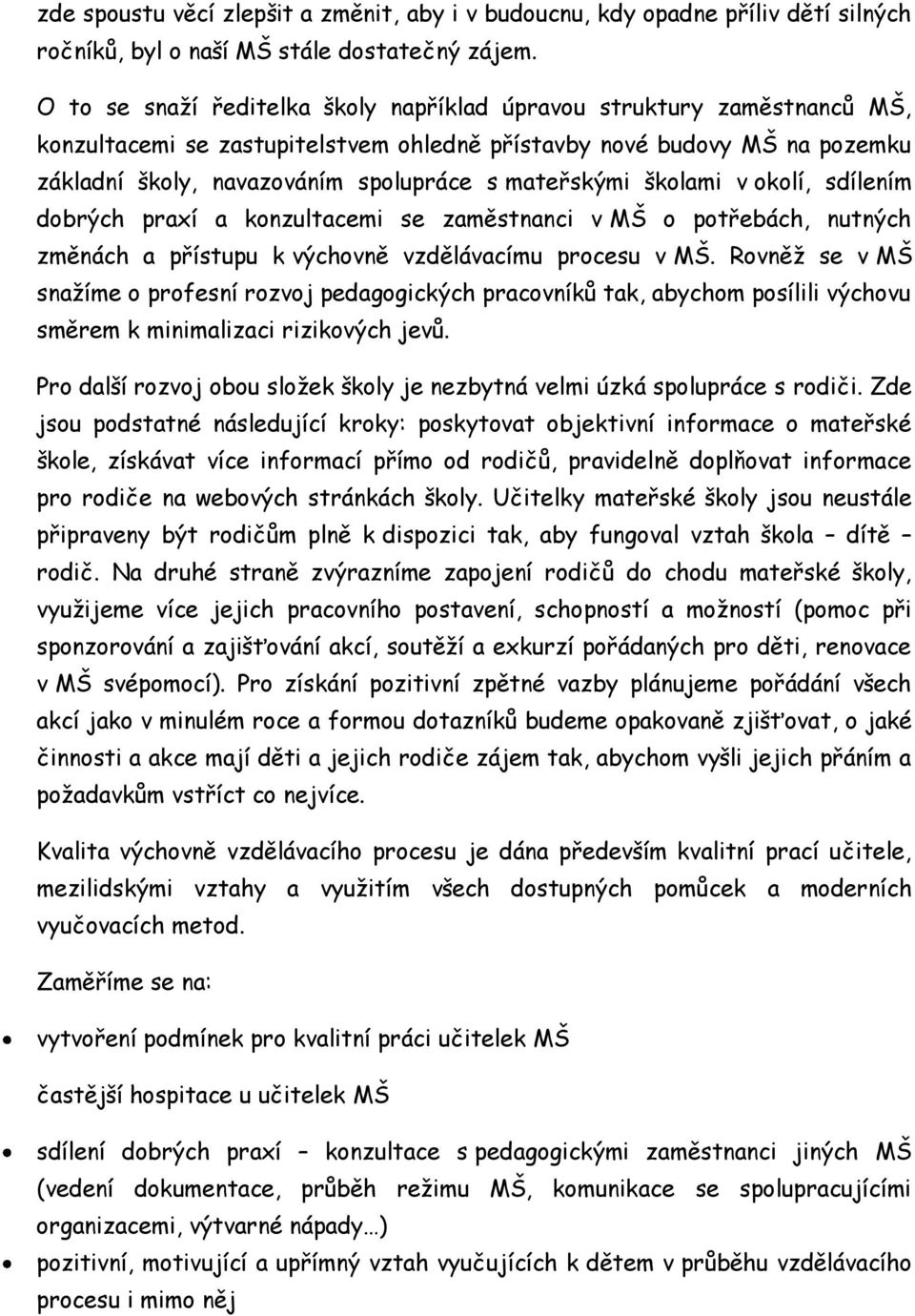 mateřskými školami v okolí, sdílením dobrých praxí a konzultacemi se zaměstnanci v MŠ o potřebách, nutných změnách a přístupu k výchovně vzdělávacímu procesu v MŠ.