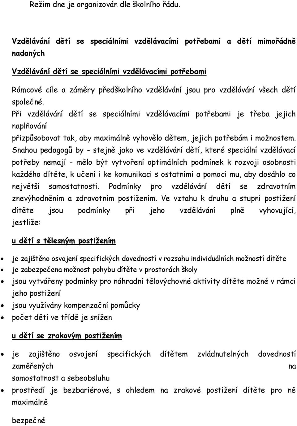 všech dětí společné. Při vzdělávání dětí se speciálními vzdělávacími potřebami je třeba jejich naplňování přizpůsobovat tak, aby maximálně vyhovělo dětem, jejich potřebám i možnostem.