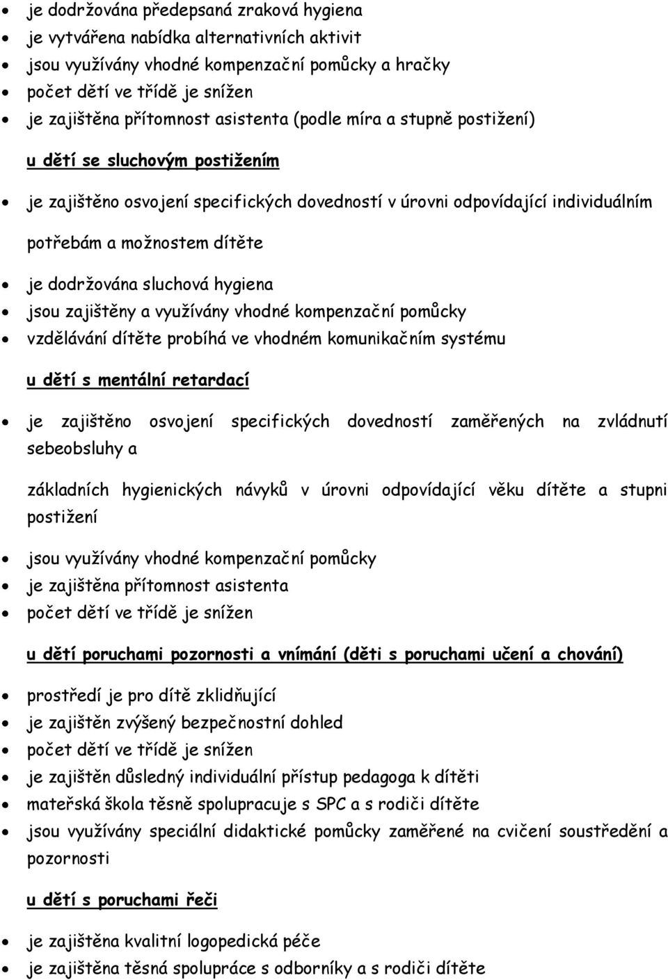 hygiena jsou zajištěny a využívány vhodné kompenzační pomůcky vzdělávání dítěte probíhá ve vhodném komunikačním systému u dětí s mentální retardací je zajištěno osvojení specifických dovedností