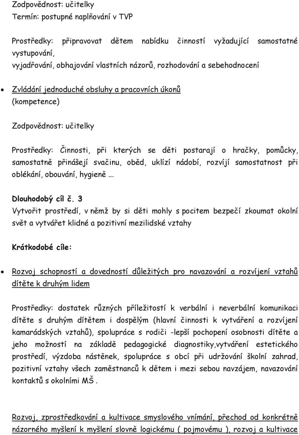 oběd, uklízí nádobí, rozvíjí samostatnost při oblékání, obouvání, hygieně... Dlouhodobý cíl č.