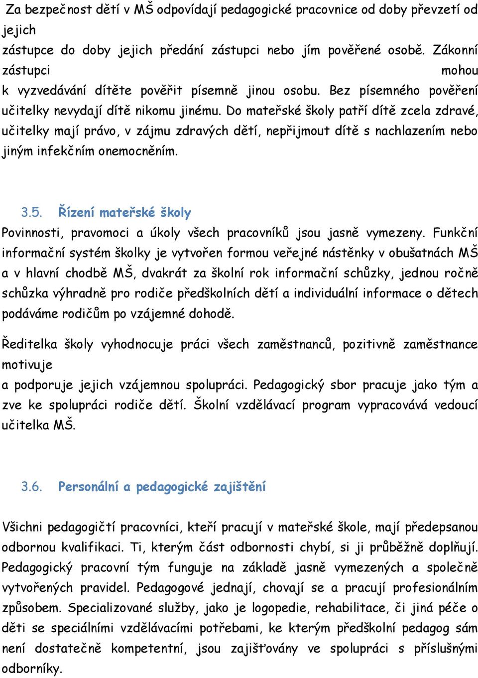 Do mateřské školy patří dítě zcela zdravé, učitelky mají právo, v zájmu zdravých dětí, nepřijmout dítě s nachlazením nebo jiným infekčním onemocněním. 3.5.