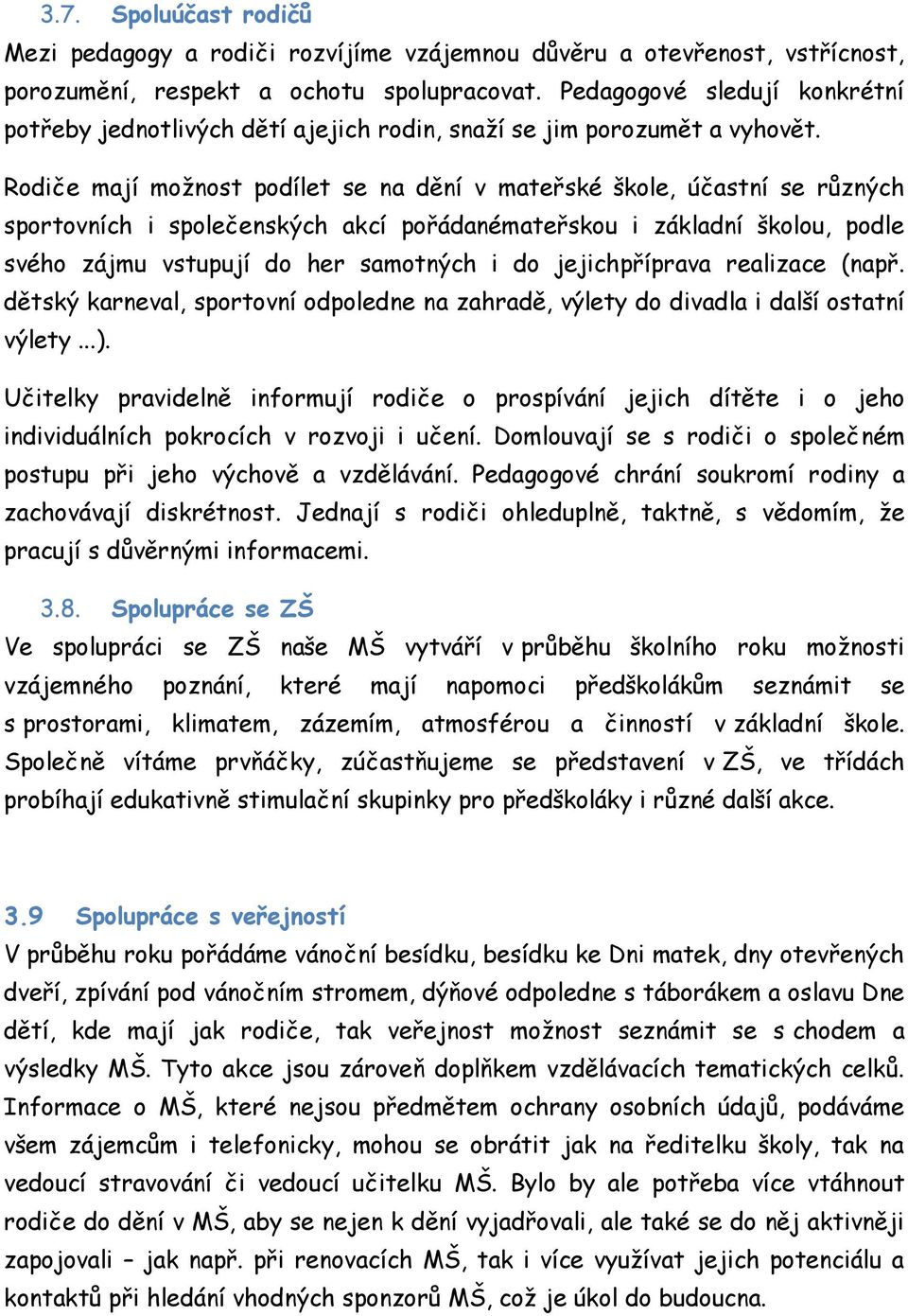 Rodiče mají možnost podílet se na dění v mateřské škole, účastní se různých sportovních i společenských akcí pořádanémateřskou i základní školou, podle svého zájmu vstupují do her samotných i do