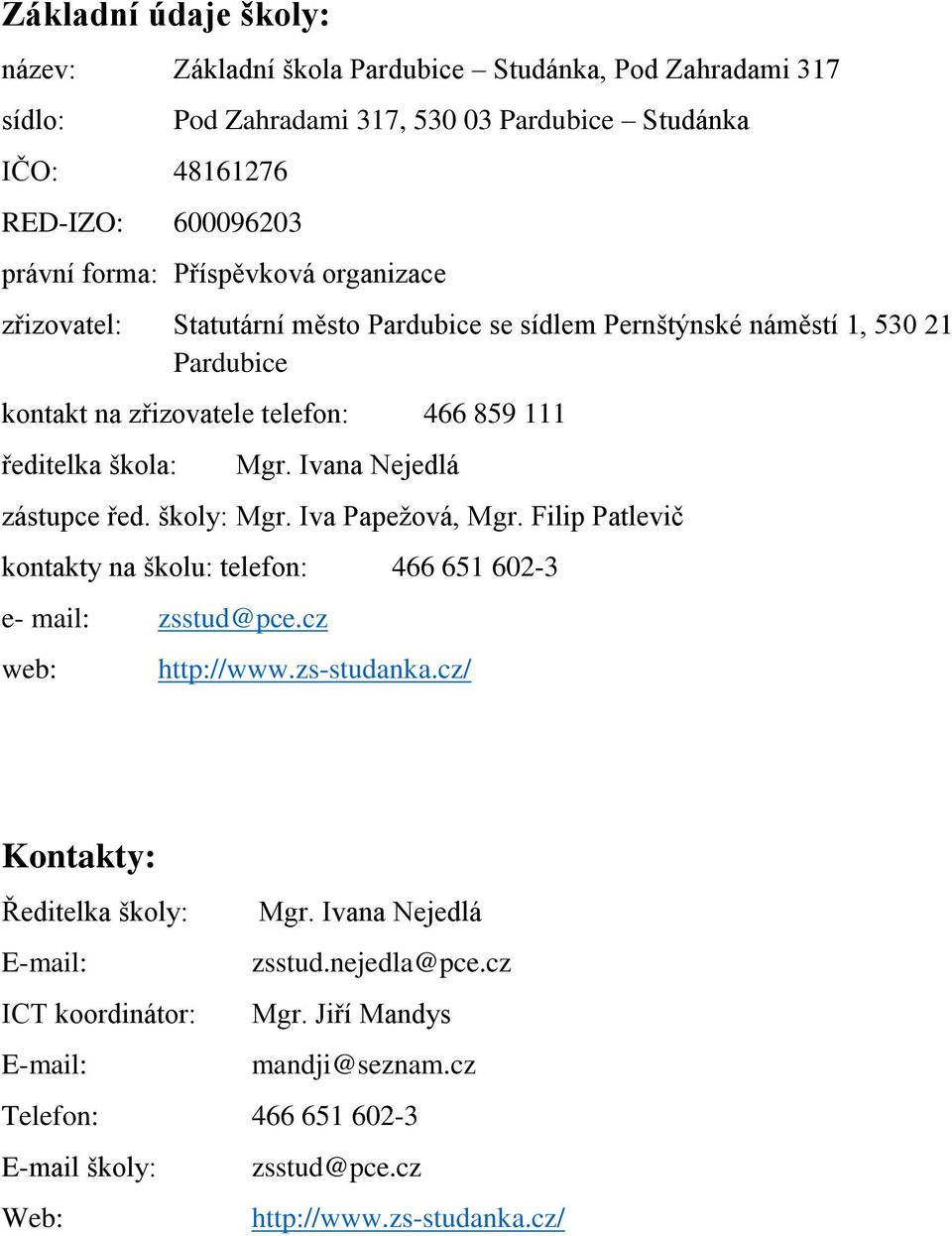 Ivana Nejedlá zástupce řed. školy: Mgr. Iva Papežová, Mgr. Filip Patlevič kontakty na školu: telefon: 466 651 602-3 e- mail: zsstud@pce.cz web: http://www.zs-studanka.