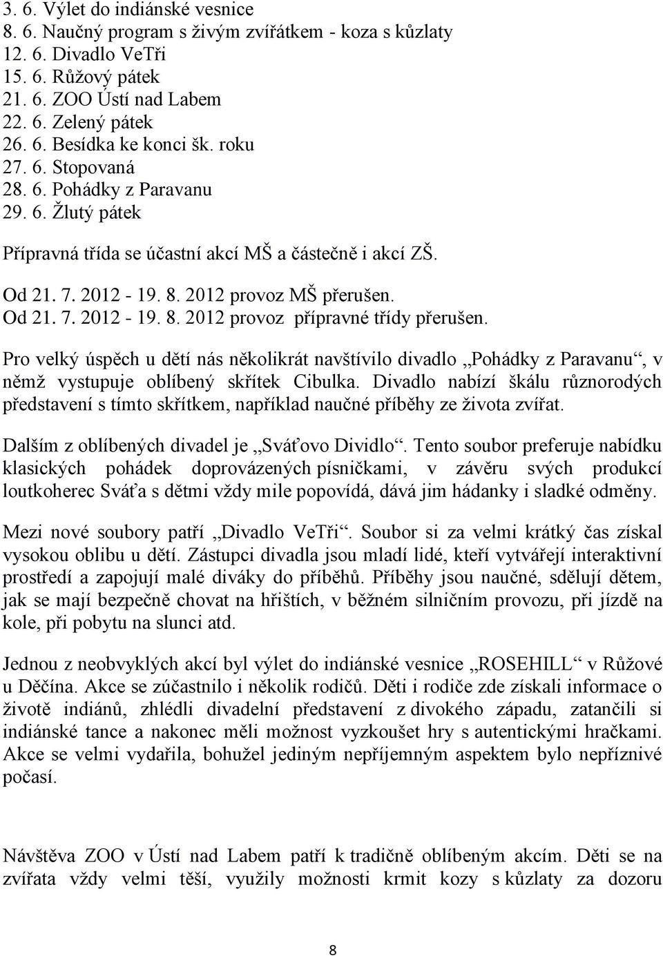 Pro velký úspěch u dětí nás několikrát navštívilo divadlo Pohádky z Paravanu, v němž vystupuje oblíbený skřítek Cibulka.