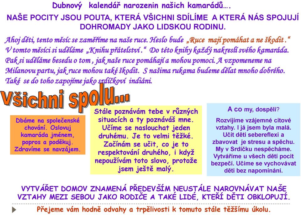 A vzpomeneme na Milanovu partu, jak ruce mohou také škodit. S našima rukama budeme dělat mnoho dobrého. Také se do toho zapojíme jako srdíčkoví indiáni. Dbáme na společenské chování.