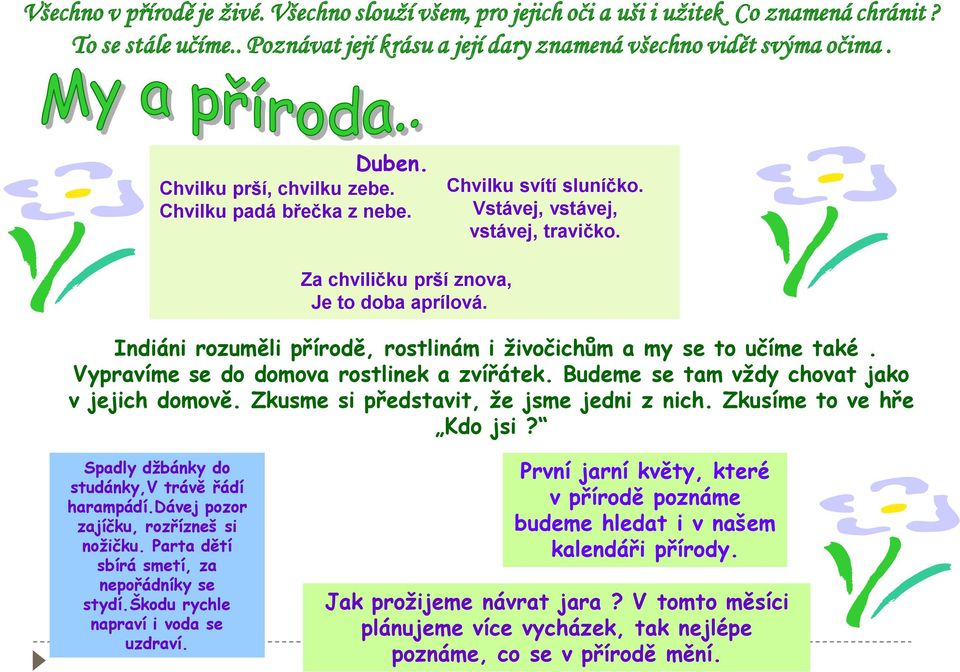 Indiáni rozuměli přírodě, rostlinám i živočichům a my se to učíme také. Vypravíme se do domova rostlinek a zvířátek. Budeme se tam vždy chovat jako v jejich domově.