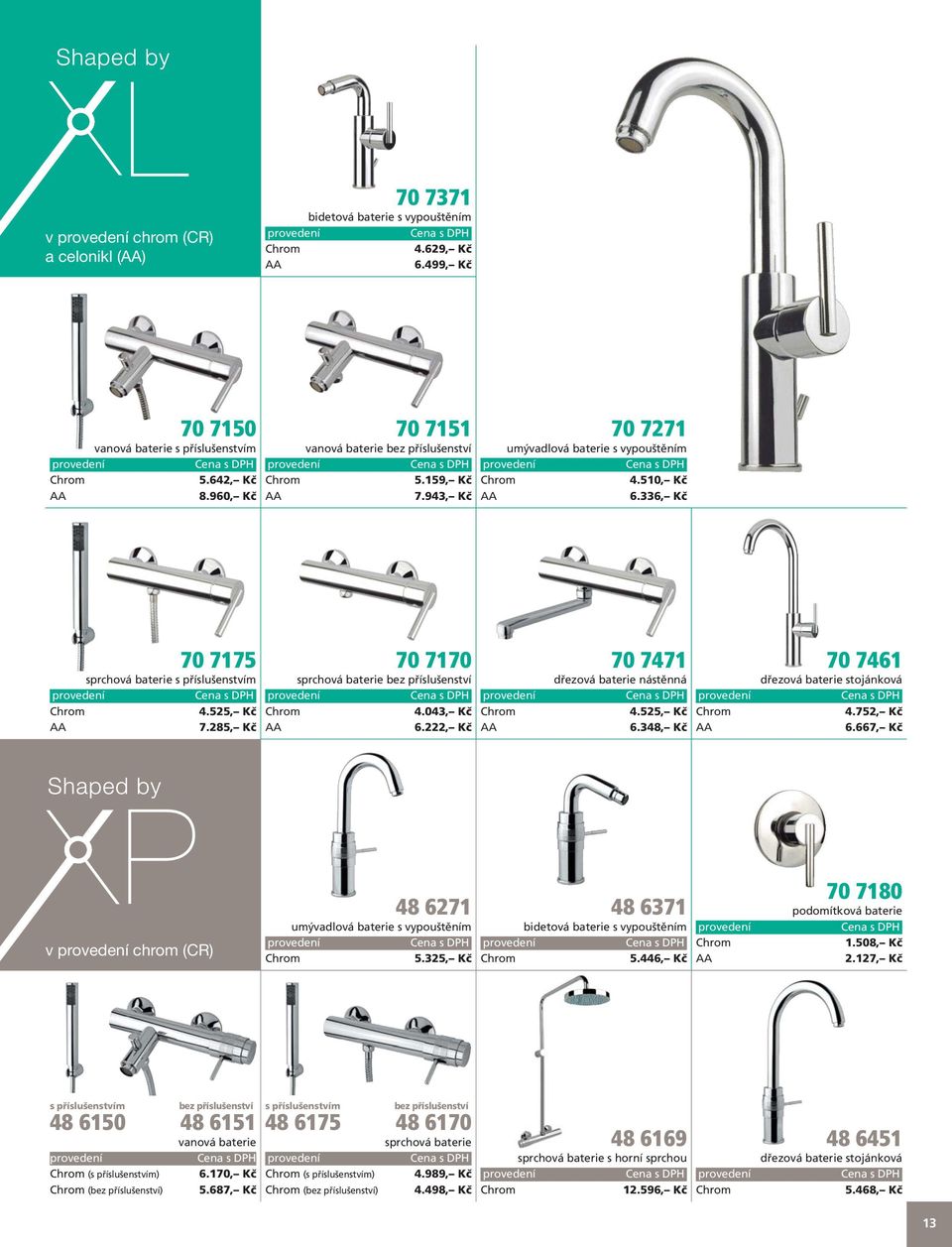 325, Kč 48 6371 5.446, Kč 70 7180 podomítková baterie 1.508, Kč 2.127, Kč s příslušenstvím bez příslušenství 48 6150 48 6151 vanová baterie (s příslušenstvím) 6.