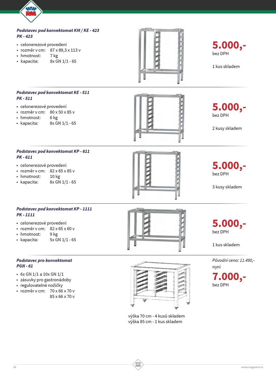 000,- 2 kusy skladem Podstavec pod konvektomat KP - 611 PK - 611 rozměr v cm: 82 x 65 x 85 v hmotnost: 10 kg kapacita: 8x GN 1/1-65 5.