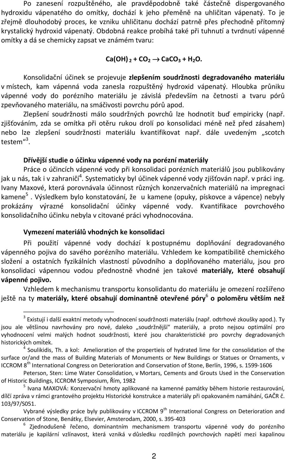 Obdobná reakce probíhá také při tuhnutí a tvrdnutí vápenné omítky a dá se chemicky zapsat ve známém tvaru: Ca(OH) 2 + CO 2 CaCO 3 + H 2 O.