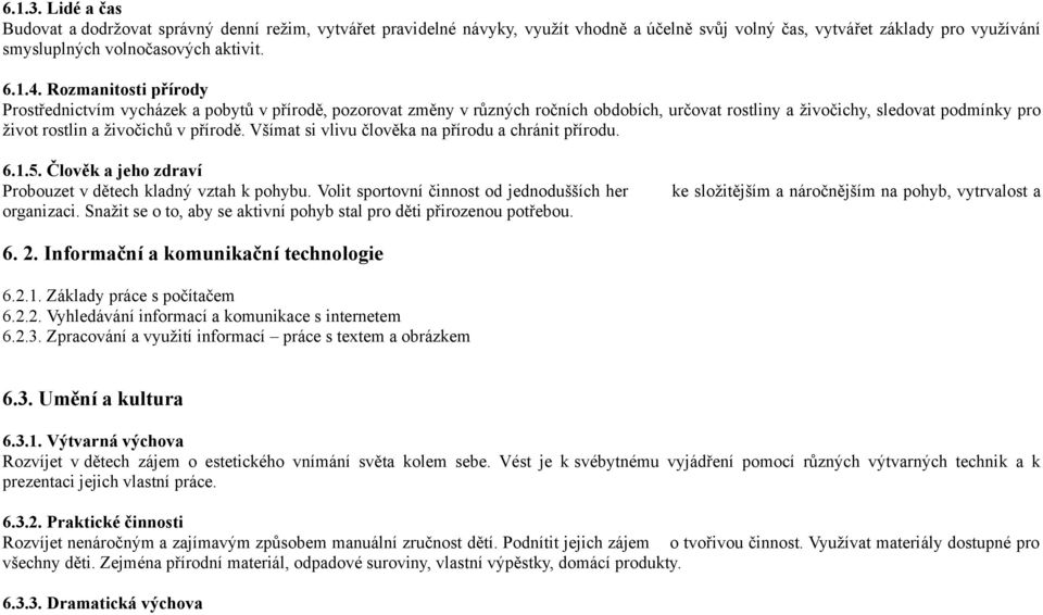 Všímat si vlivu člověka na přírodu a chránit přírodu. 6.1.5. Člověk a jeho zdraví Probouzet v dětech kladný vztah k pohybu. Volit sportovní činnost od jednodušších her organizaci.