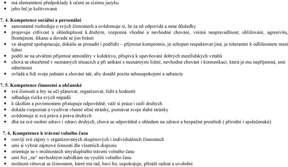 chování, vnímá nespravedlnost, ubližování, agresivitu, lhostejnost, šikanu a dovede se jim bránit ve skupině spolupracuje, dokáže se prosadit i podřídit přijmout kompromis, je schopen respektovat