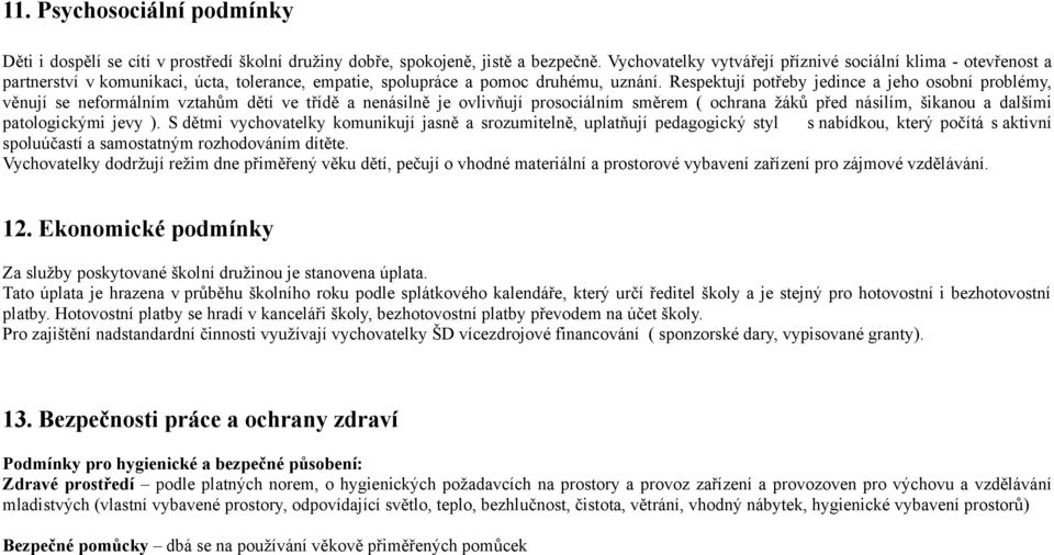 Respektují potřeby jedince a jeho osobní problémy, věnují se neformálním vztahům dětí ve třídě a nenásilně je ovlivňují prosociálním směrem ( ochrana žáků před násilím, šikanou a dalšími