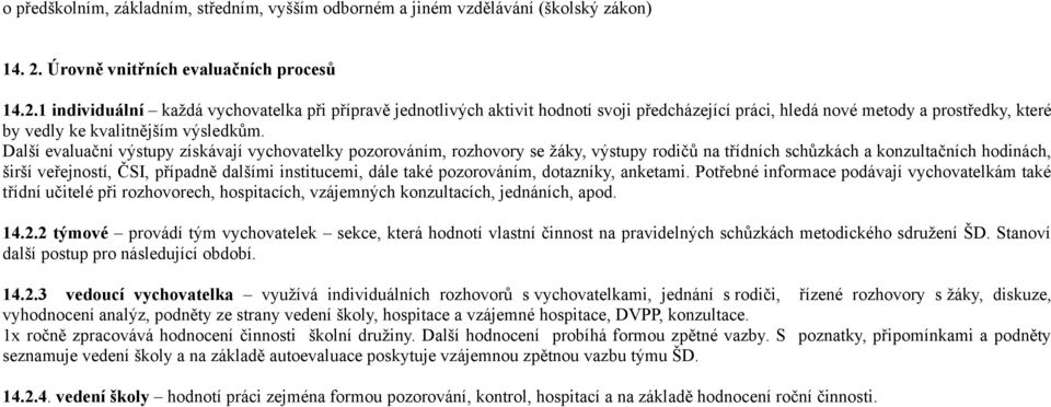 1 individuální každá vychovatelka při přípravě jednotlivých aktivit hodnotí svoji předcházející práci, hledá nové metody a prostředky, které by vedly ke kvalitnějším výsledkům.