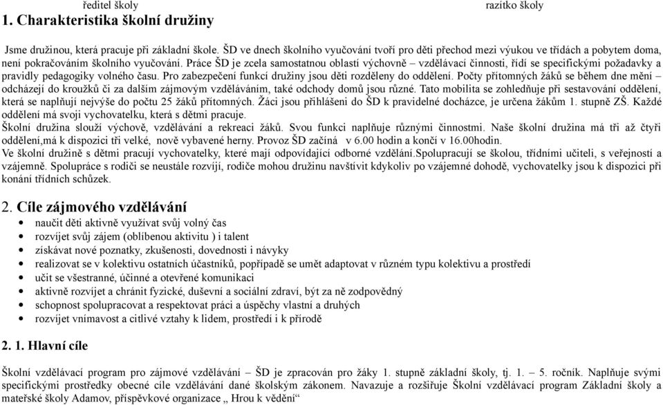 Práce ŠD je zcela samostatnou oblastí výchovně vzdělávací činnosti, řídí se specifickými požadavky a pravidly pedagogiky volného času. Pro zabezpečení funkcí družiny jsou děti rozděleny do oddělení.