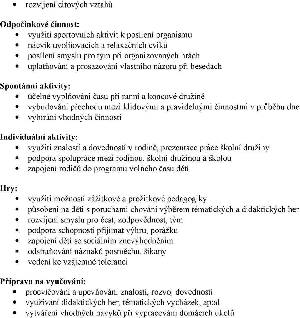 vhodných činností Individuální aktivity: využití znalostí a dovedností v rodině, prezentace práce školní družiny podpora spolupráce mezi rodinou, školní družinou a školou zapojení rodičů do programu