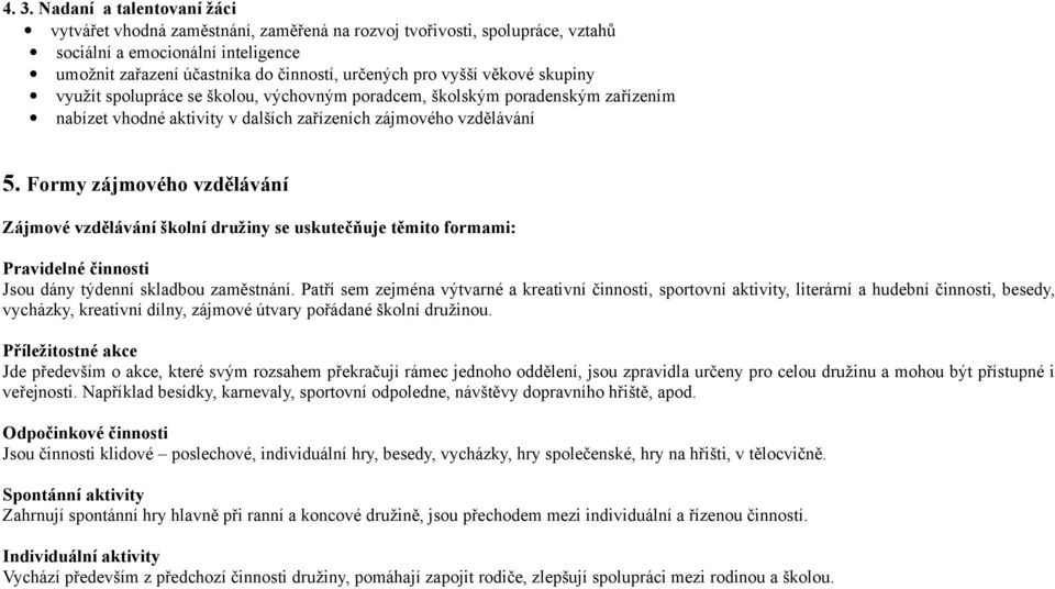 Formy zájmového vzdělávání Zájmové vzdělávání školní družiny se uskutečňuje těmito formami: Pravidelné činnosti Jsou dány týdenní skladbou zaměstnání.