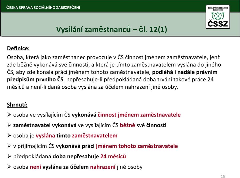 zde konala práci jménem tohoto zaměstnavatele, podléhái nadále právním předpisům prvního ČS, nepřesahuje-li předpokládanádoba trvánítakovépráce 24 měsíců a není-li daná osoba vyslána za