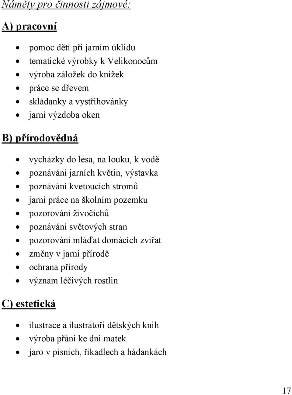 kvetoucích stromů jarní práce na školním pozemku pozorování živočichů poznávání světových stran pozorování mláďat domácích zvířat změny v jarní