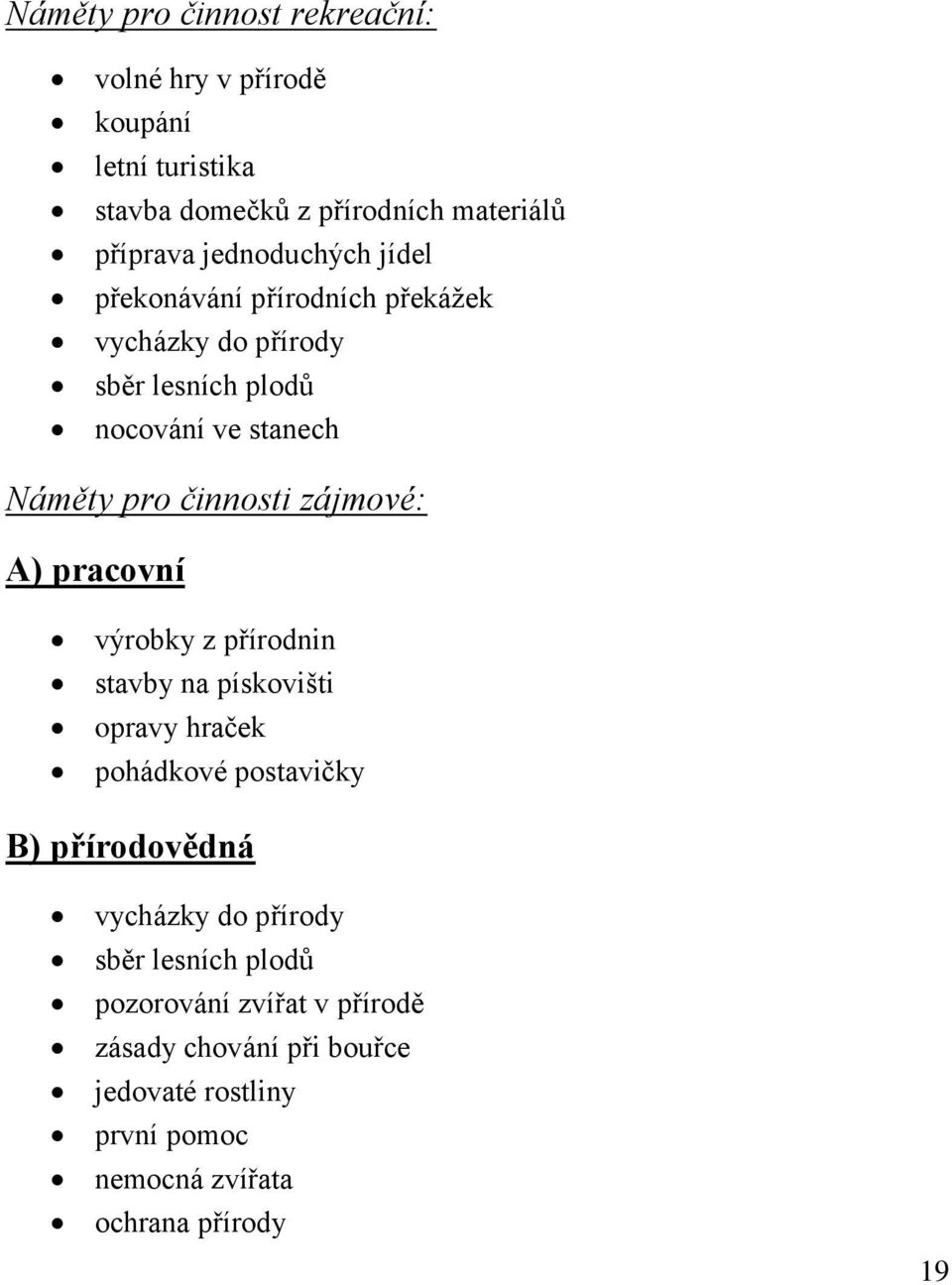 zájmové: A) pracovní výrobky z přírodnin stavby na pískovišti opravy hraček pohádkové postavičky B) přírodovědná vycházky do
