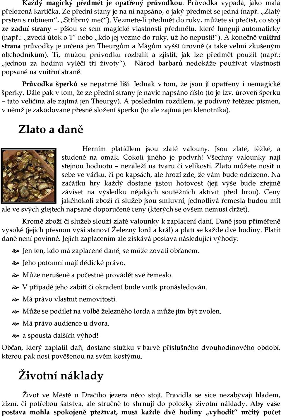 : zvedá útok o 1 nebo kdo jej vezme do ruky, už ho nepustí! ). A konečně vnitřní strana průvodky je určená jen Theurgům a Mágům vyšší úrovně (a také velmi zkušeným obchodníkům).