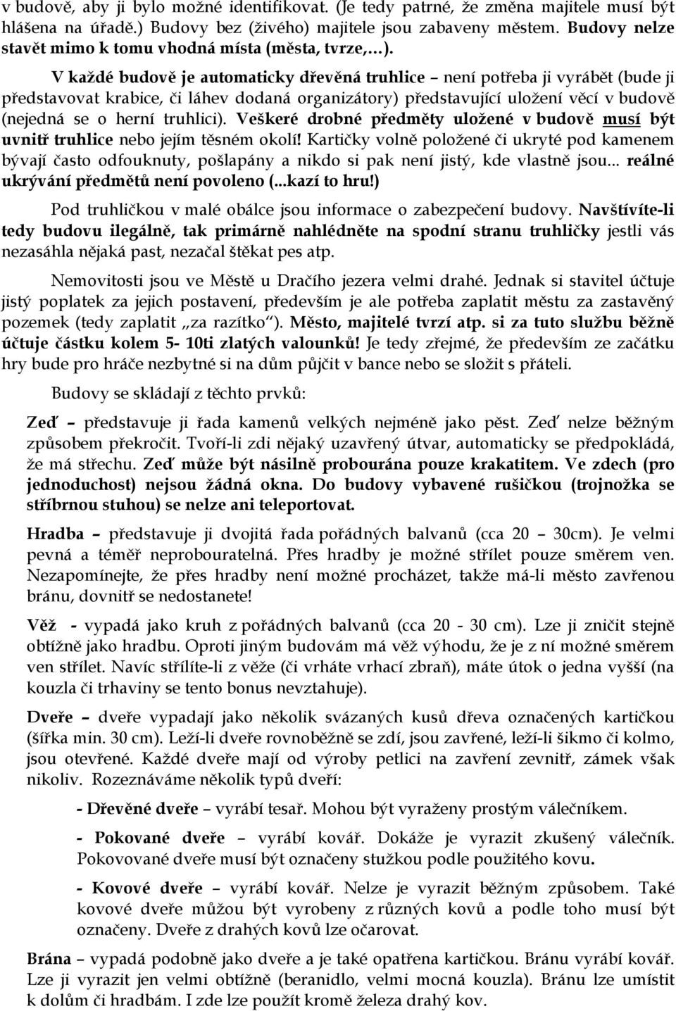 V každé budově je automaticky dřevěná truhlice není potřeba ji vyrábět (bude ji představovat krabice, či láhev dodaná organizátory) představující uložení věcí v budově (nejedná se o herní truhlici).