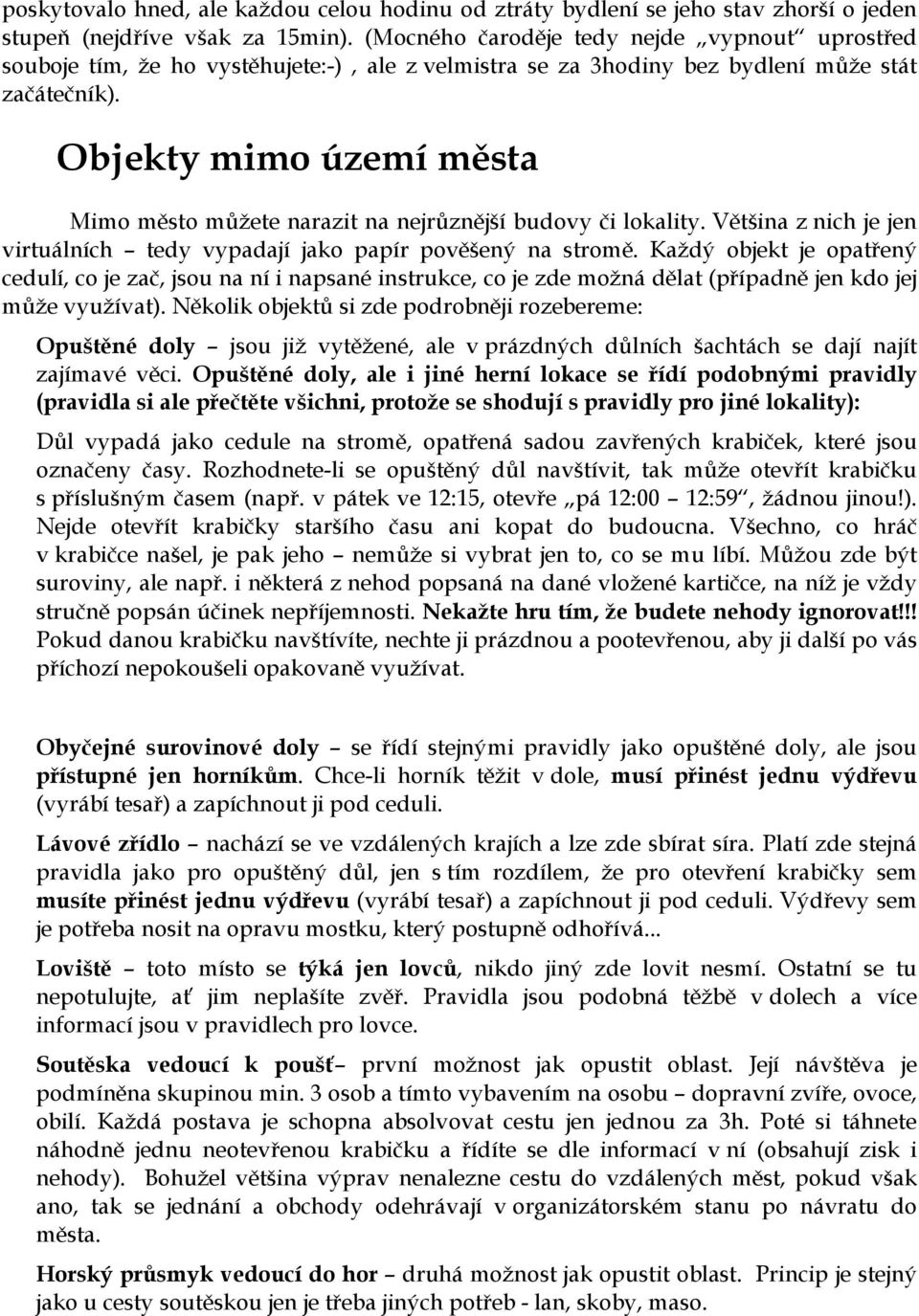 Objekty mimo území města Mimo město můžete narazit na nejrůznější budovy či lokality. Většina z nich je jen virtuálních tedy vypadají jako papír pověšený na stromě.