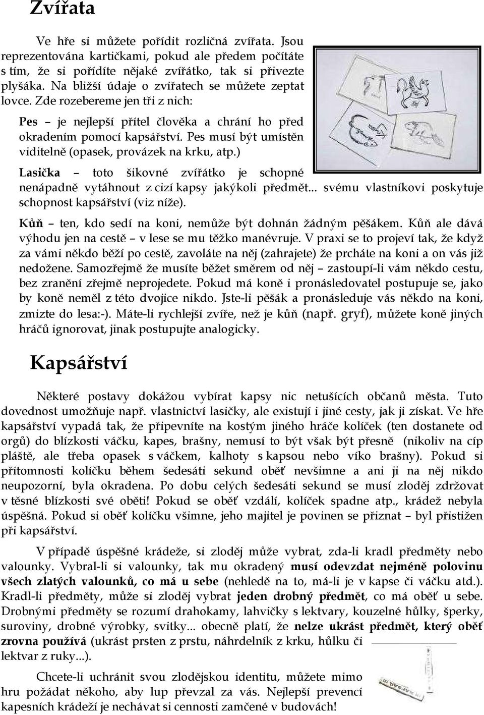 Pes musí být umístěn viditelně (opasek, provázek na krku, atp.) Lasička toto šikovné zvířátko je schopné nenápadně vytáhnout z cizí kapsy jakýkoli předmět.