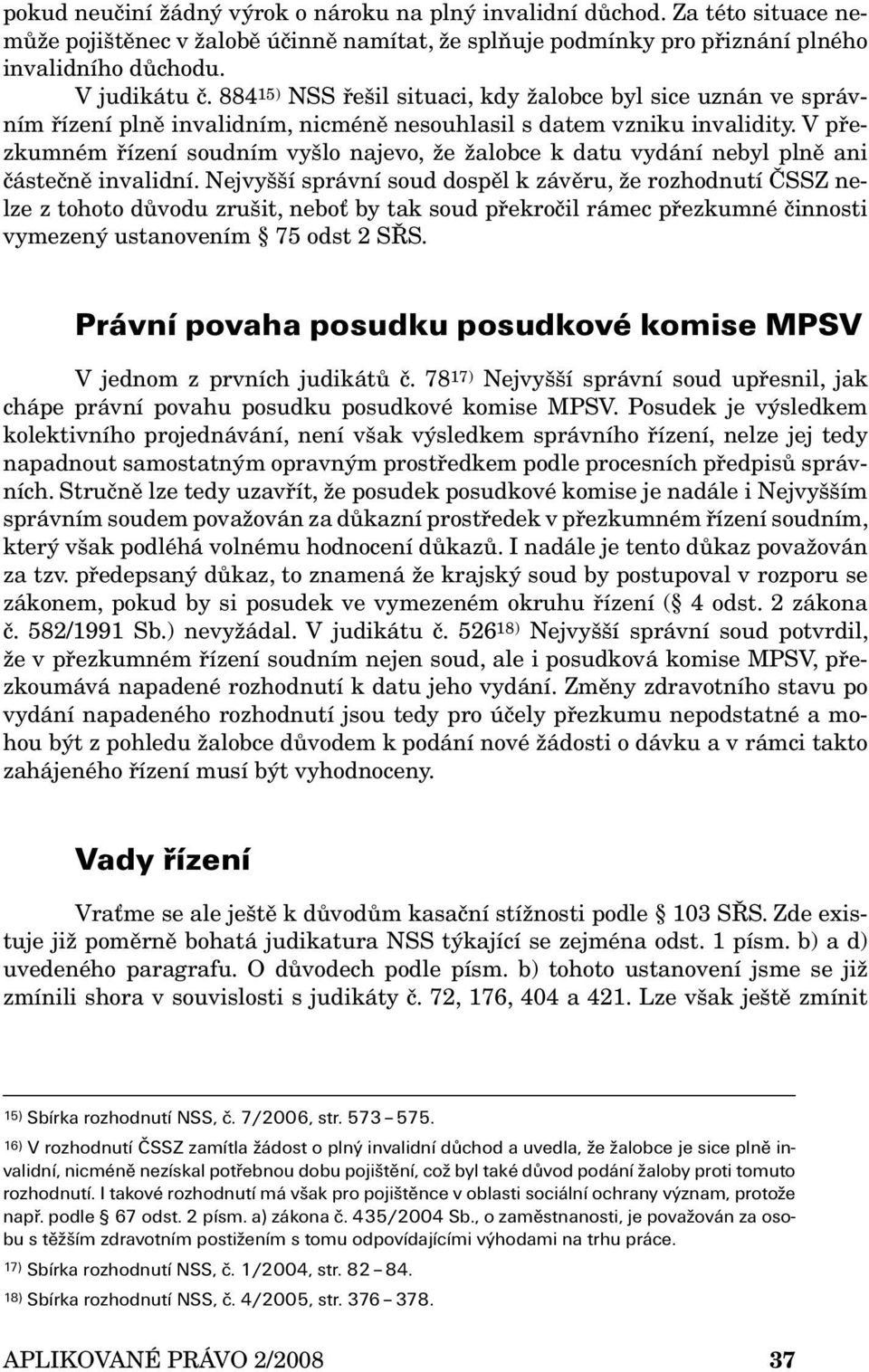 V přezkumném řízení soudním vyšlo najevo, že žalobce k datu vydání nebyl plně ani částečně invalidní.