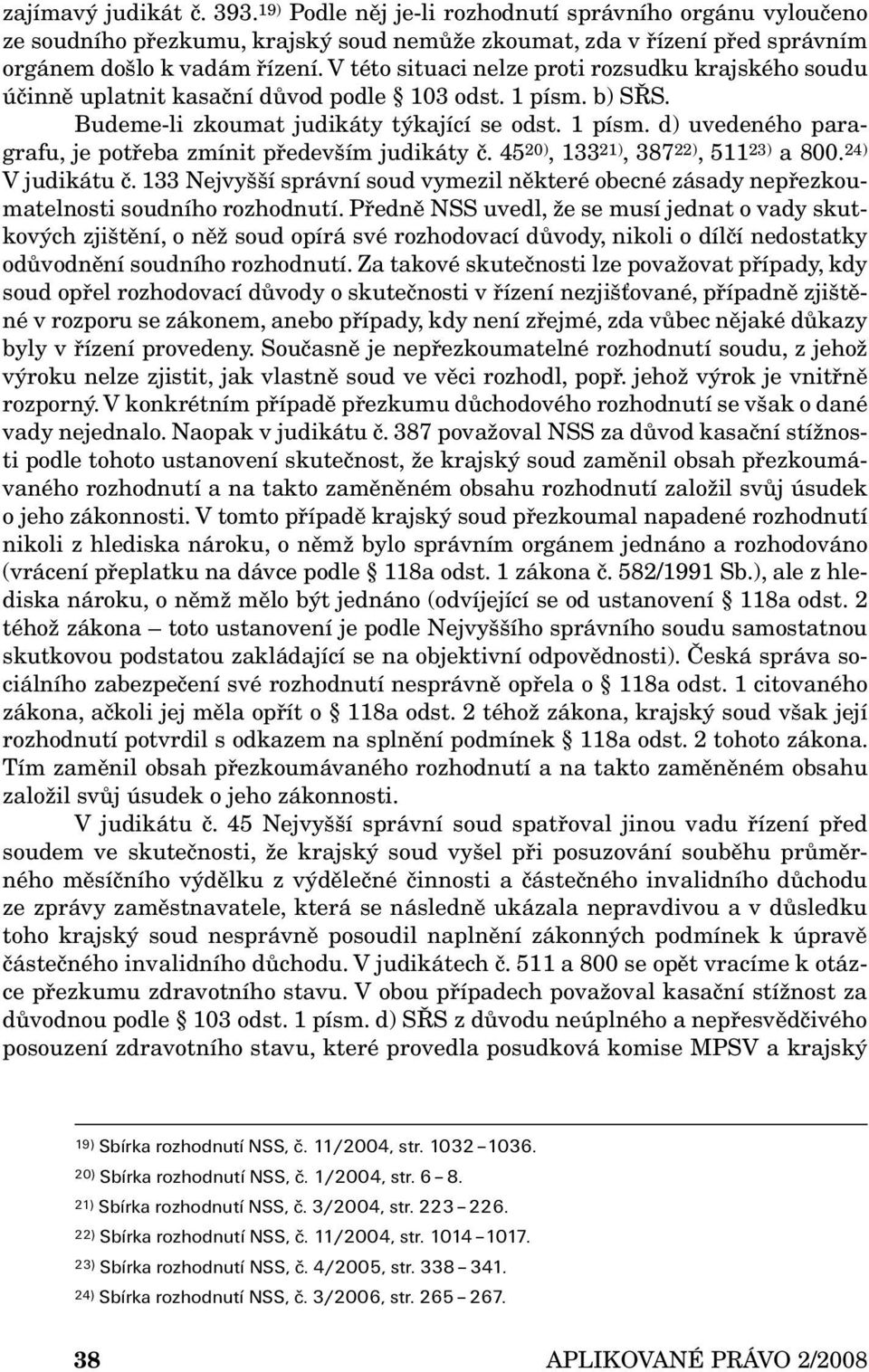 45 20), 133 21), 387 22), 511 23) a 800. 24) V judikátu č. 133 Nejvyšší správní soud vymezil některé obecné zásady nepřezkoumatelnosti soudního rozhodnutí.