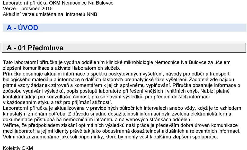 Příručka obsahuje aktuální informace o spektru poskytovaných vyšetření, návody pro odběr a transport biologického materiálu a informace o dalších faktorech preanalytické fáze vyšetření.