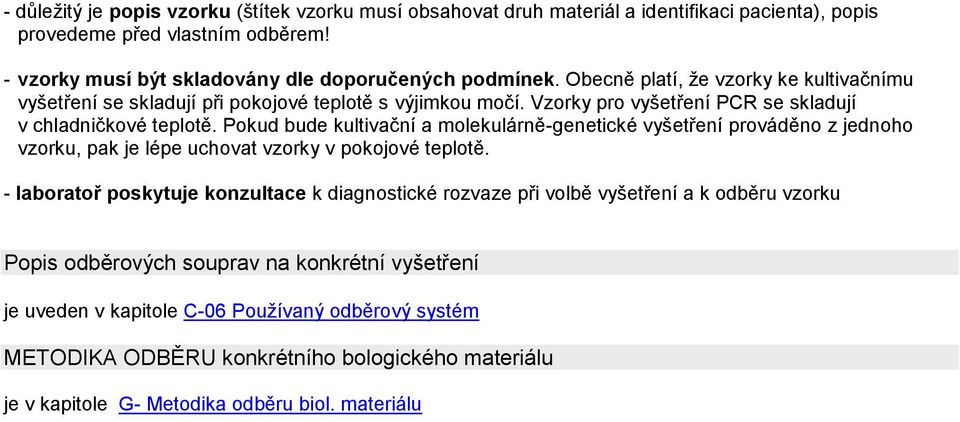 Pokud bude kultivační a molekulárně-genetické vyšetření prováděno z jednoho vzorku, pak je lépe uchovat vzorky v pokojové teplotě.