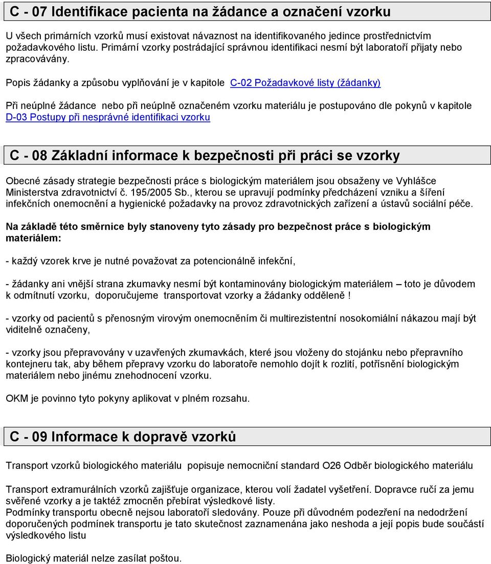 Popis žádanky a způsobu vyplňování je v kapitole C-02 Požadavkové listy (žádanky) Při neúplné žádance nebo při neúplně označeném vzorku materiálu je postupováno dle pokynů v kapitole D-03 Postupy při