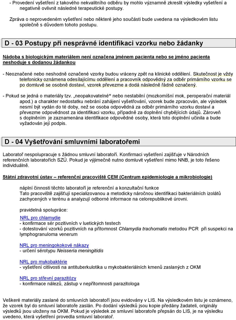 D - 03 Postupy při nesprávné identifikaci vzorku nebo žádanky Nádoba s biologickým materiálem není označena jménem pacienta nebo se jméno pacienta neshoduje s dodanou žádankou - Neoznačené nebo