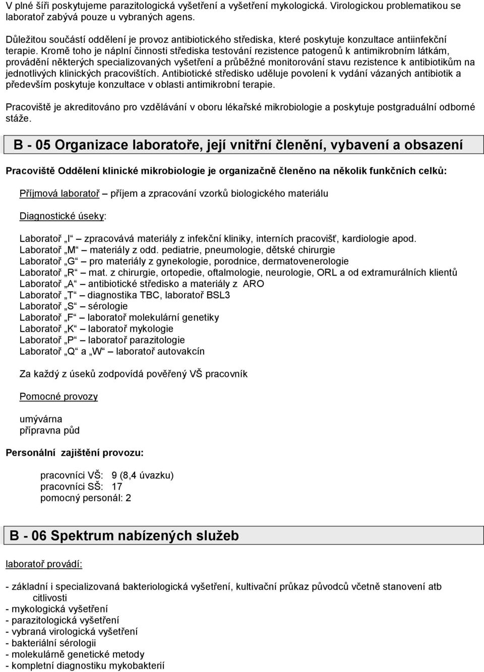 Kromě toho je náplní činnosti střediska testování rezistence patogenů k antimikrobním látkám, provádění některých specializovaných vyšetření a průběžné monitorování stavu rezistence k antibiotikům na