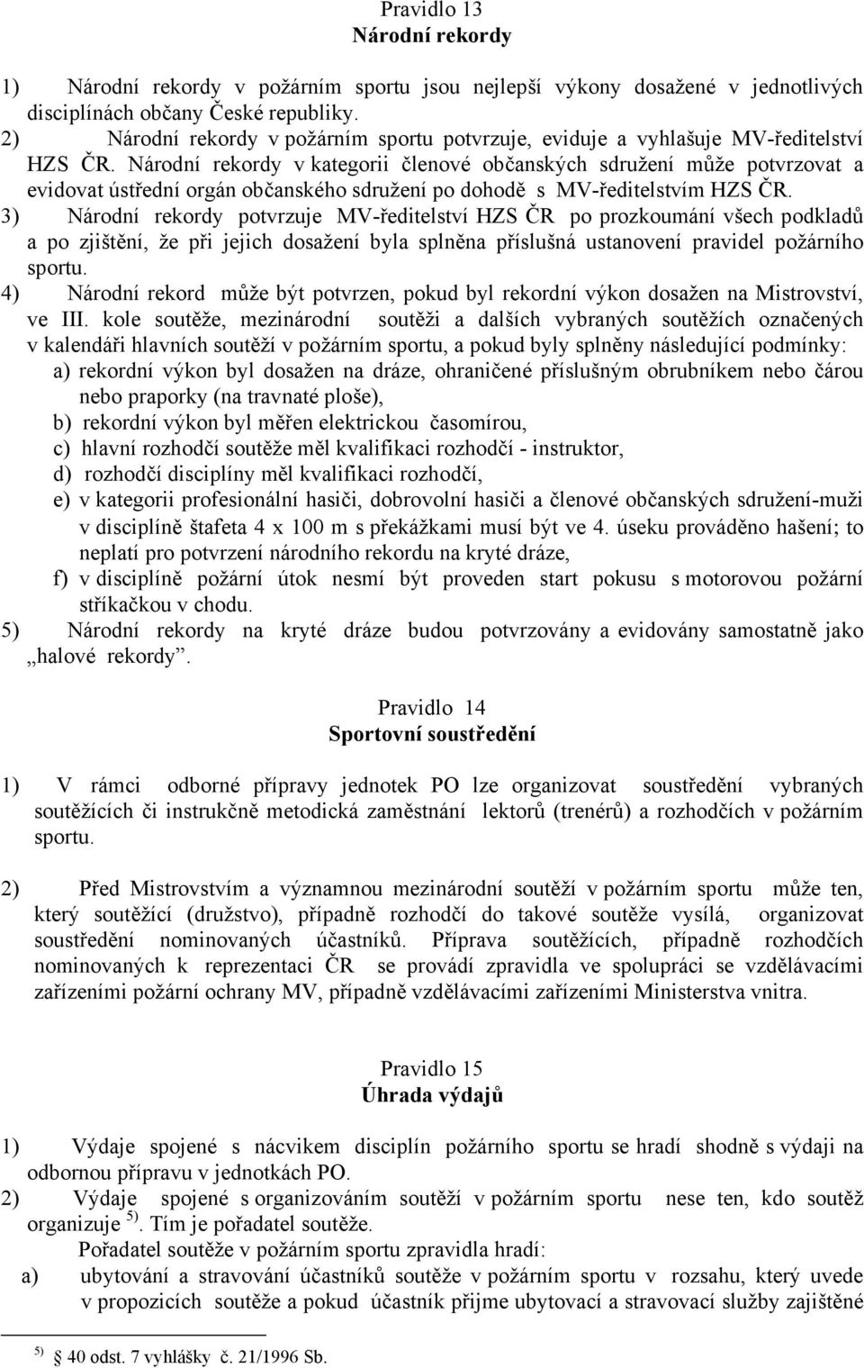 Národní rekordy v kategorii členové občanských sdružení může potvrzovat a evidovat ústřední orgán občanského sdružení po dohodě s MV-ředitelstvím HZS ČR.