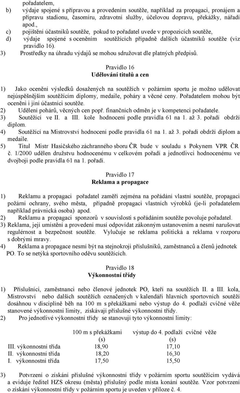 3) Prostředky na úhradu výdajů se mohou sdružovat dle platných předpisů.