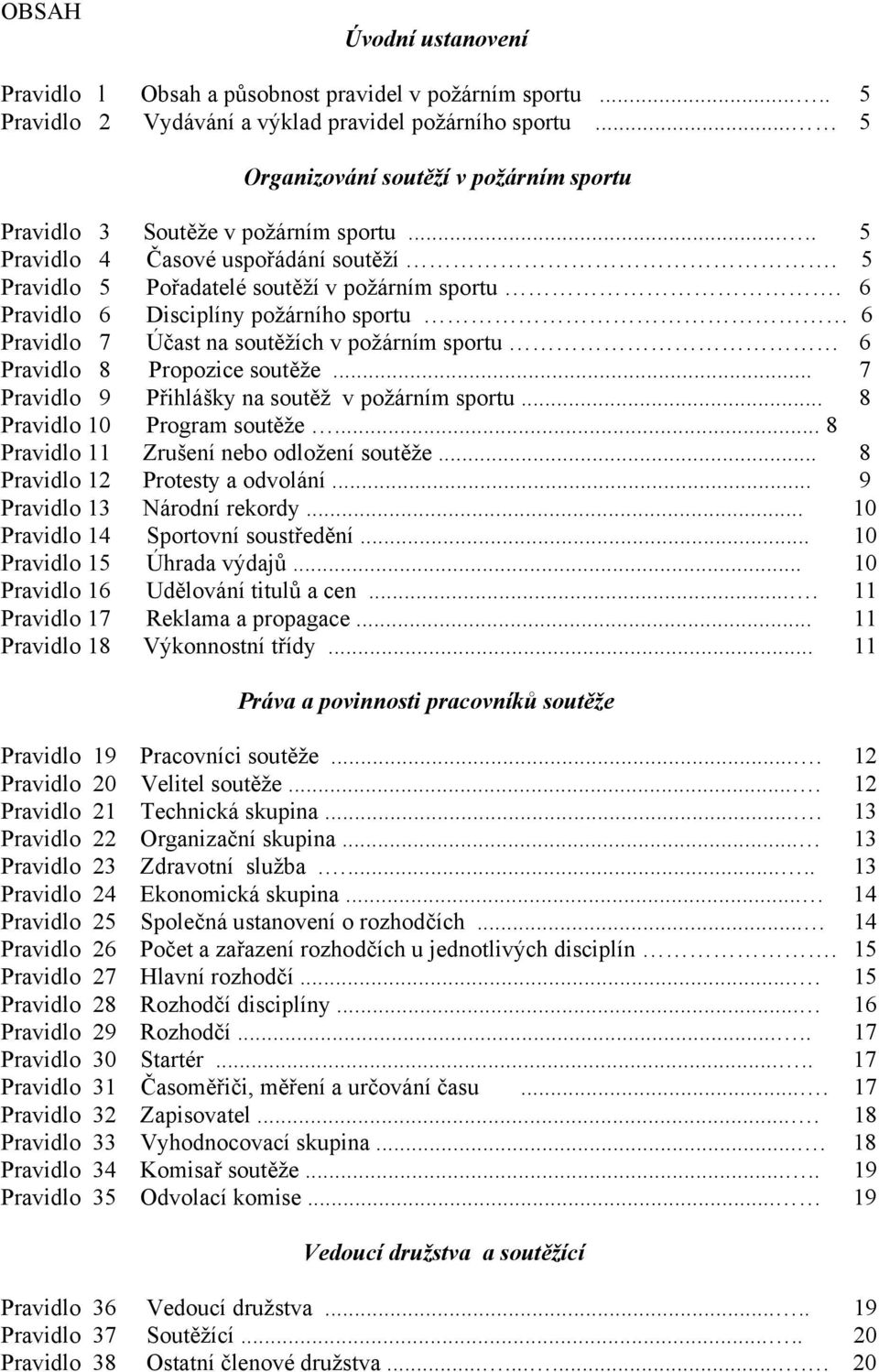 6 Pravidlo 6 Disciplíny požárního sportu 6 Pravidlo 7 Účast na soutěžích v požárním sportu 6 Pravidlo 8 Propozice soutěže... 7 Pravidlo 9 Přihlášky na soutěž v požárním sportu.